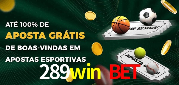 289win bet Ate 100% de Aposta Gratis
